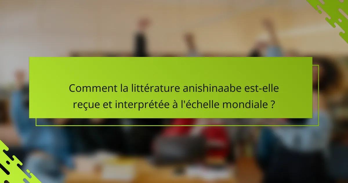 Comment la littérature anishinaabe est-elle reçue et interprétée à l'échelle mondiale ?