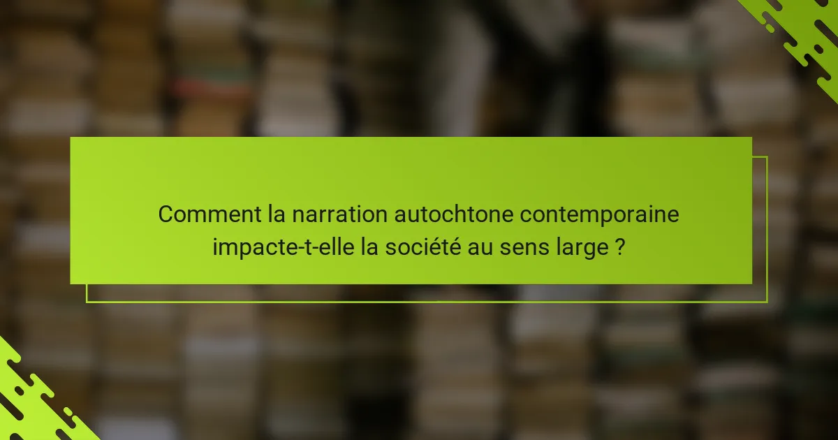 Comment la narration autochtone contemporaine impacte-t-elle la société au sens large ?