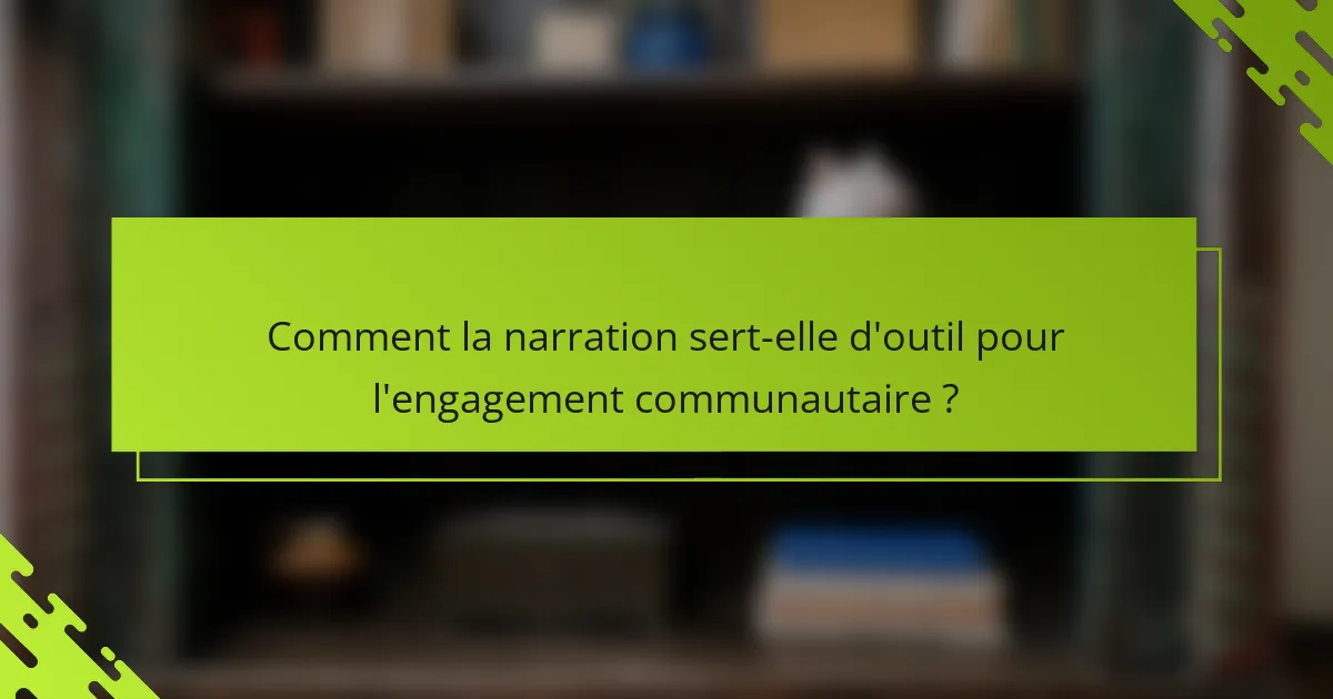 Comment la narration sert-elle d'outil pour l'engagement communautaire ?