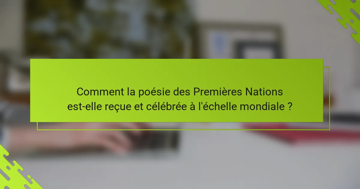 Comment la poésie des Premières Nations est-elle reçue et célébrée à l'échelle mondiale ?