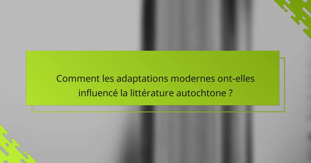 Comment les adaptations modernes ont-elles influencé la littérature autochtone ?