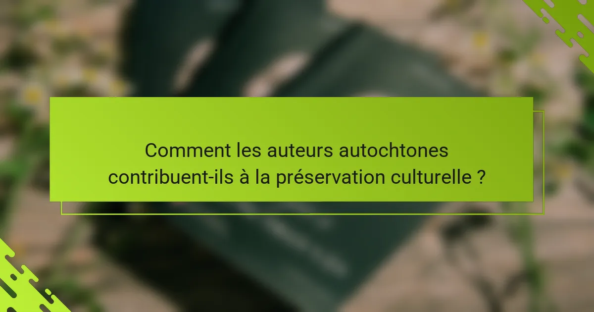 Comment les auteurs autochtones contribuent-ils à la préservation culturelle ?
