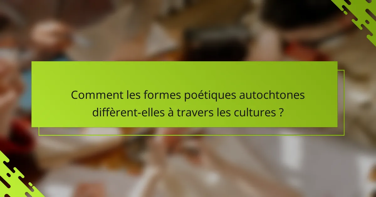 Comment les formes poétiques autochtones diffèrent-elles à travers les cultures ?