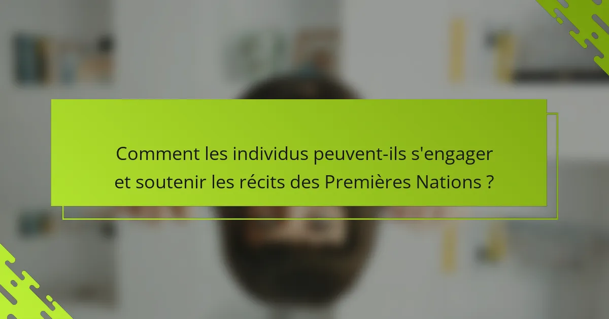 Comment les individus peuvent-ils s'engager et soutenir les récits des Premières Nations ?