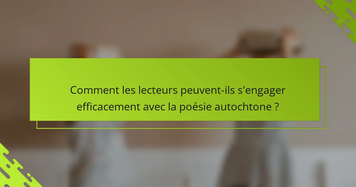 Comment les lecteurs peuvent-ils s'engager efficacement avec la poésie autochtone ?