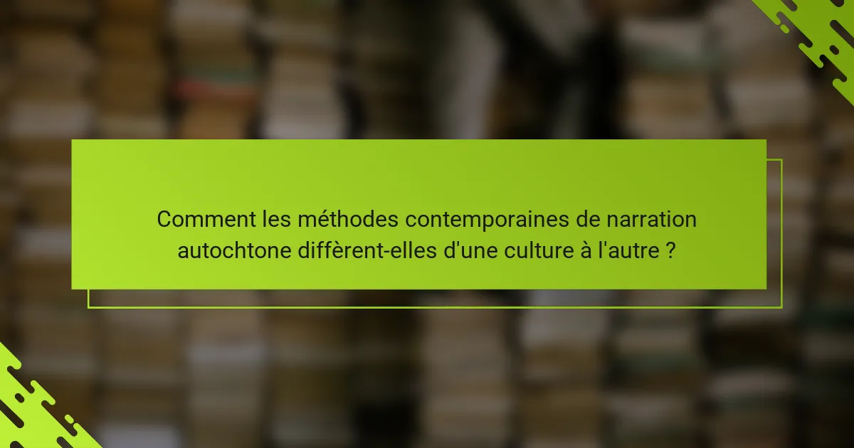 Comment les méthodes contemporaines de narration autochtone diffèrent-elles d'une culture à l'autre ?