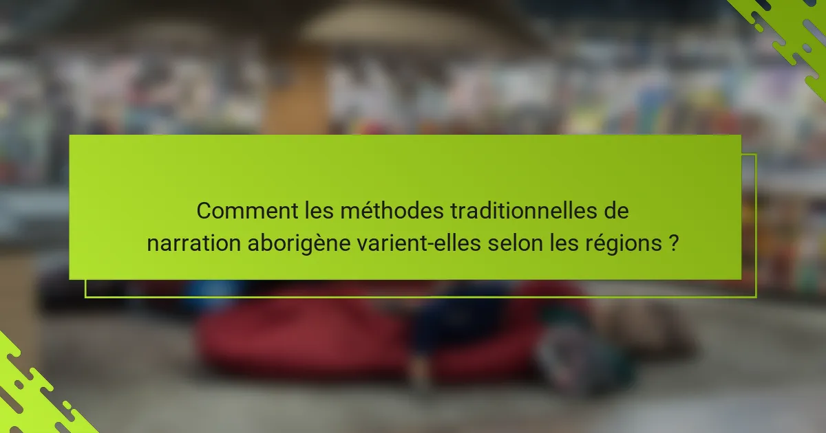 Comment les méthodes traditionnelles de narration aborigène varient-elles selon les régions ?