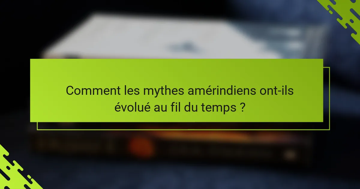 Comment les mythes amérindiens ont-ils évolué au fil du temps ?