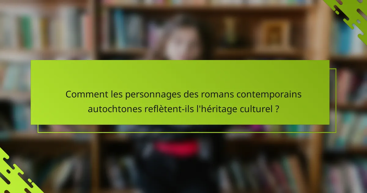 Comment les personnages des romans contemporains autochtones reflètent-ils l'héritage culturel ?