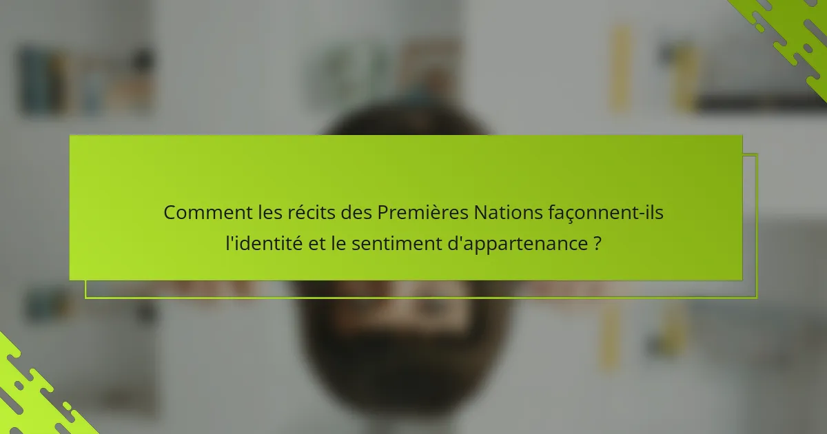 Comment les récits des Premières Nations façonnent-ils l'identité et le sentiment d'appartenance ?