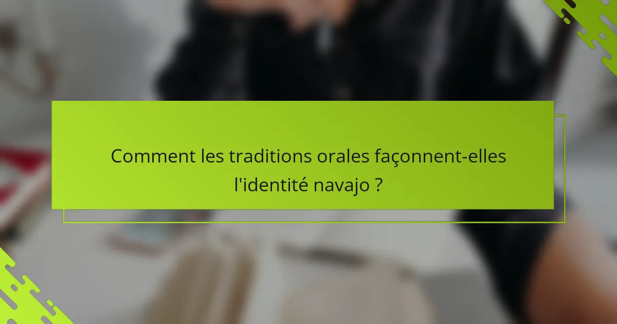 Comment les traditions orales façonnent-elles l'identité navajo ?