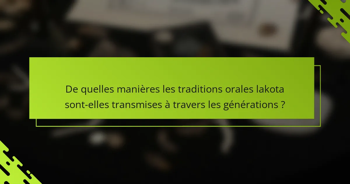 De quelles manières les traditions orales lakota sont-elles transmises à travers les générations ?