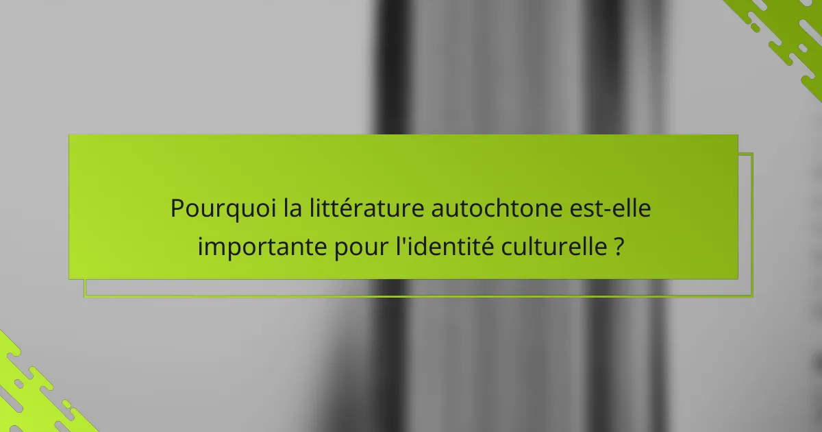 Pourquoi la littérature autochtone est-elle importante pour l'identité culturelle ?