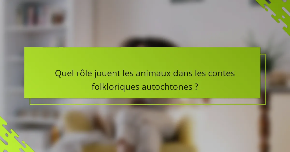 Quel rôle jouent les animaux dans les contes folkloriques autochtones ?