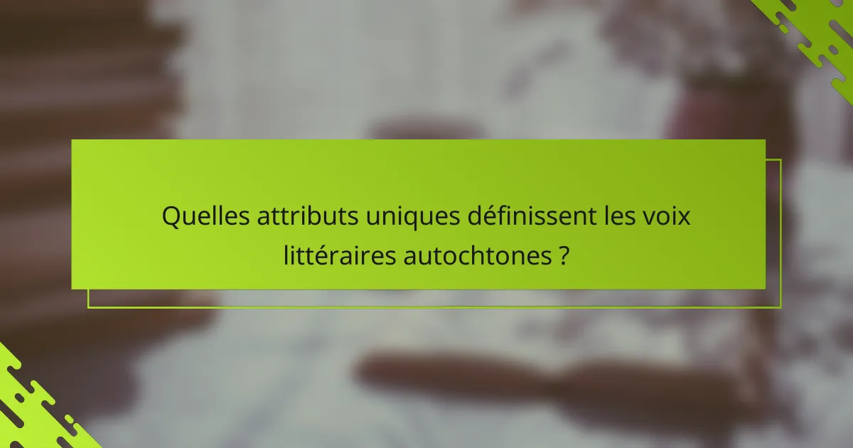 Quelles attributs uniques définissent les voix littéraires autochtones ?