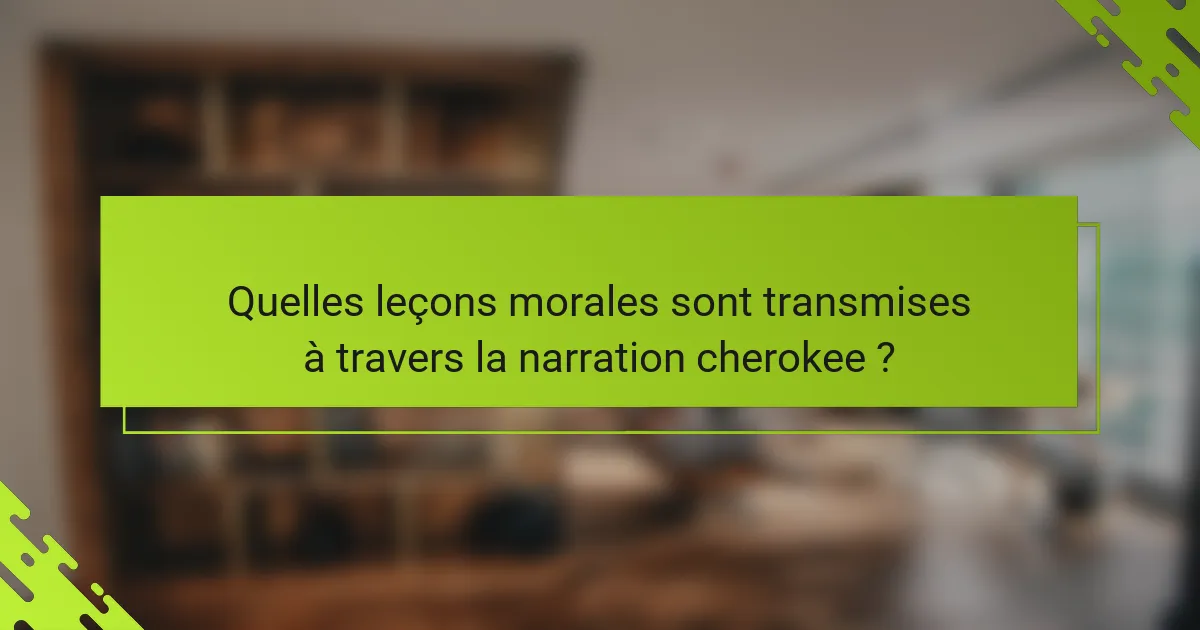 Quelles leçons morales sont transmises à travers la narration cherokee ?