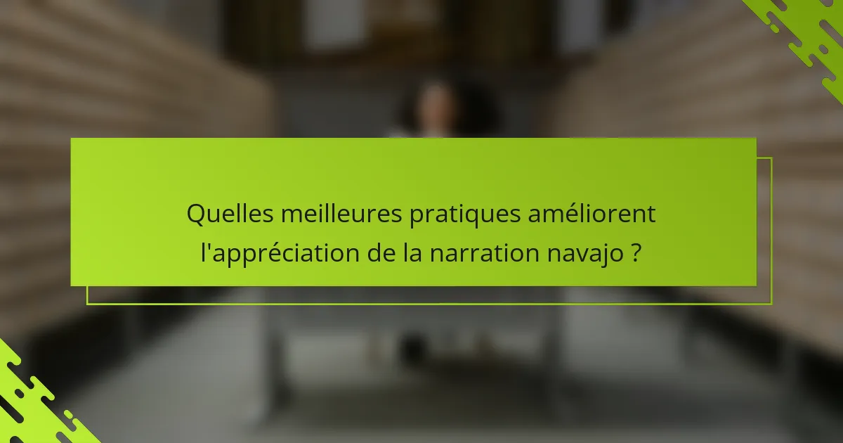 Quelles meilleures pratiques améliorent l'appréciation de la narration navajo ?