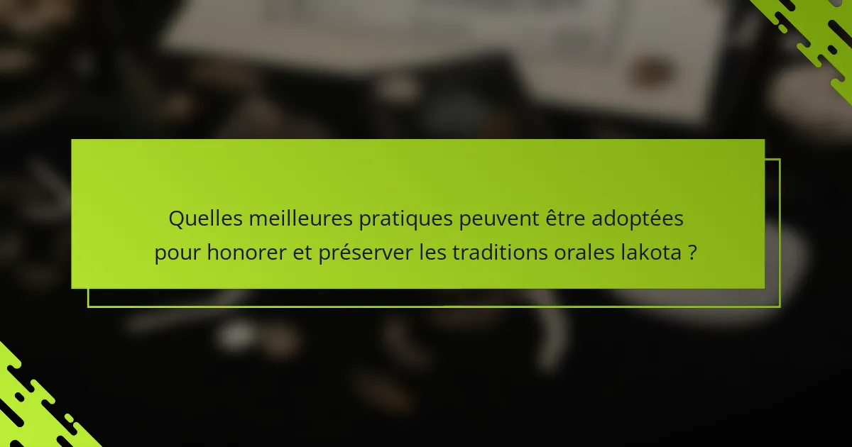Quelles meilleures pratiques peuvent être adoptées pour honorer et préserver les traditions orales lakota ?