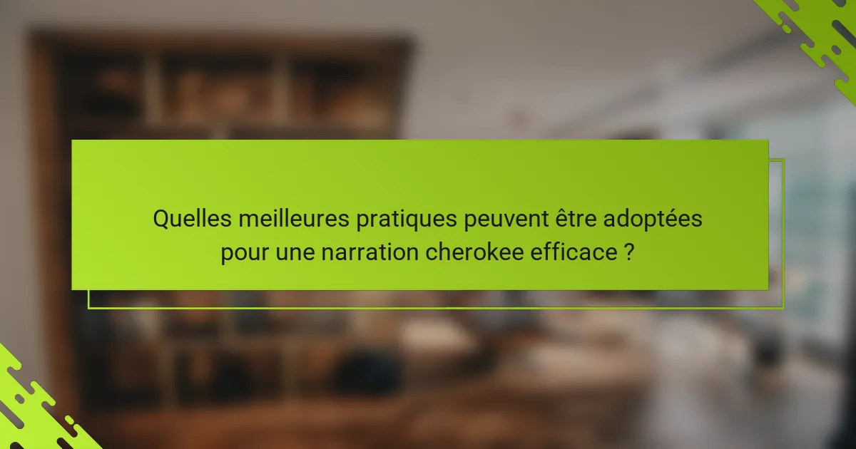 Quelles meilleures pratiques peuvent être adoptées pour une narration cherokee efficace ?
