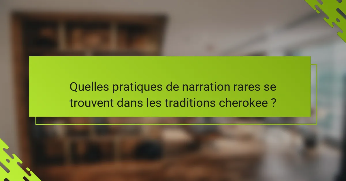 Quelles pratiques de narration rares se trouvent dans les traditions cherokee ?