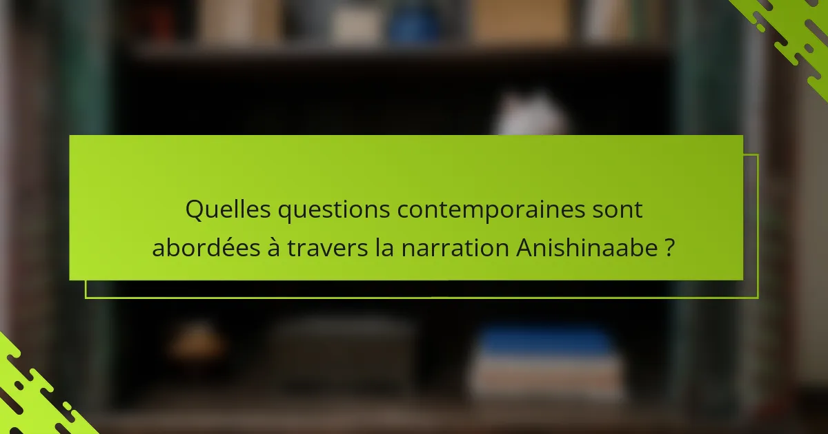 Quelles questions contemporaines sont abordées à travers la narration Anishinaabe ?
