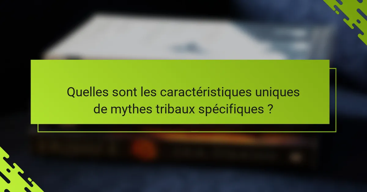 Quelles sont les caractéristiques uniques de mythes tribaux spécifiques ?