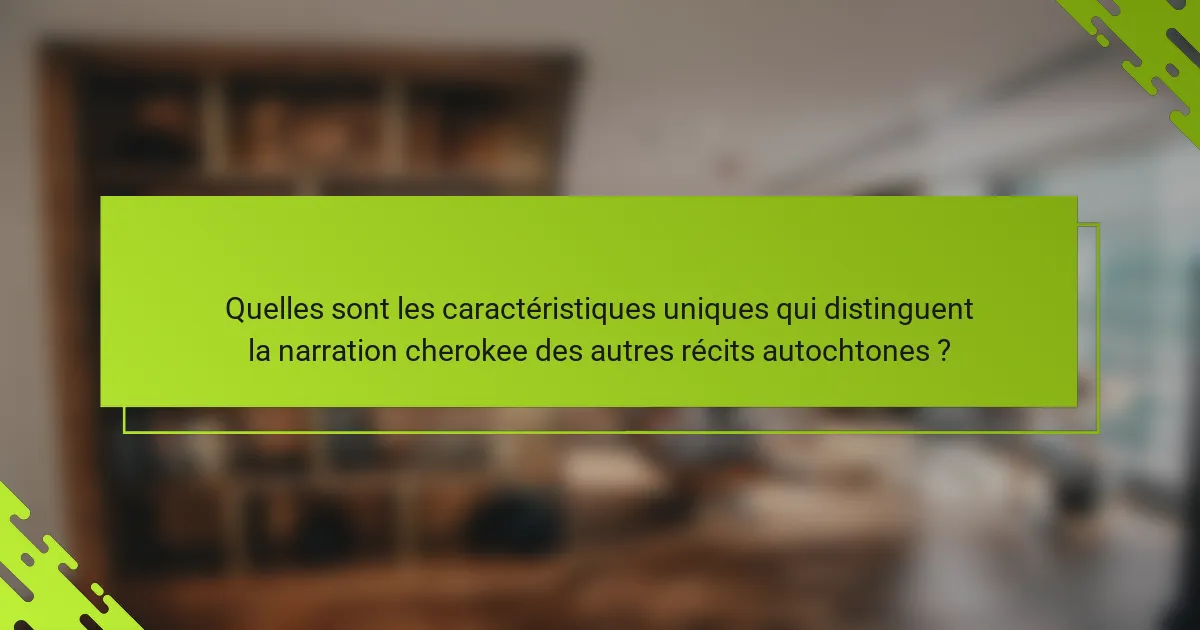 Quelles sont les caractéristiques uniques qui distinguent la narration cherokee des autres récits autochtones ?