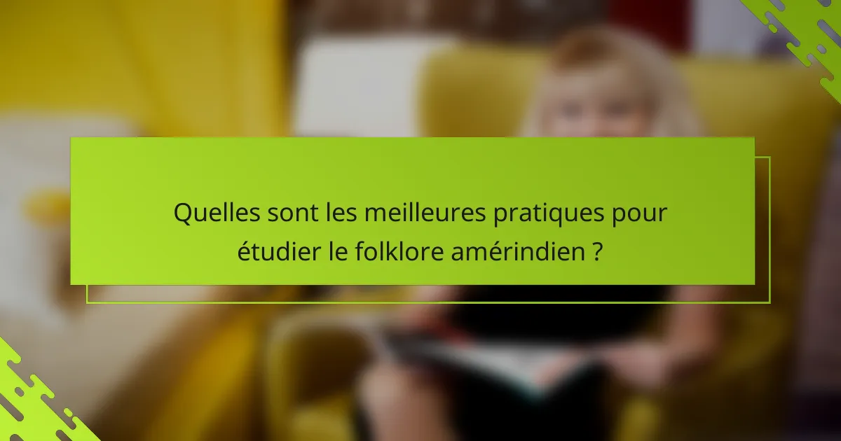 Quelles sont les meilleures pratiques pour étudier le folklore amérindien ?