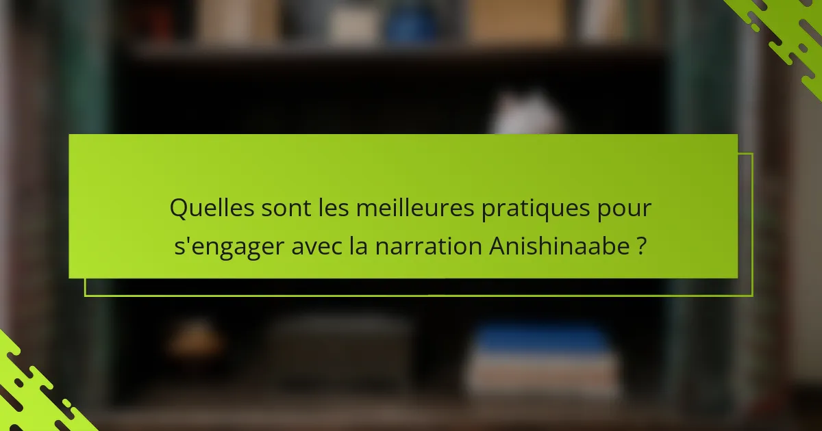 Quelles sont les meilleures pratiques pour s'engager avec la narration Anishinaabe ?