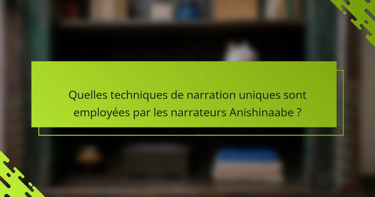 Quelles techniques de narration uniques sont employées par les narrateurs Anishinaabe ?
