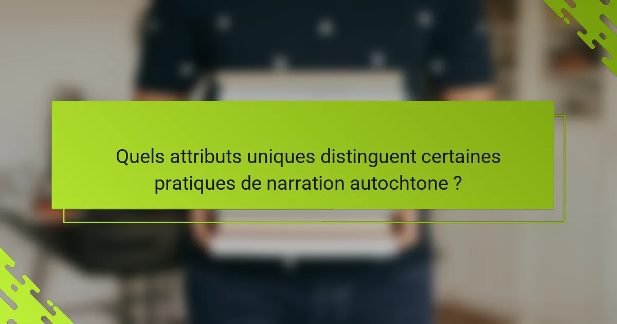 Quels attributs uniques distinguent certaines pratiques de narration autochtone ?