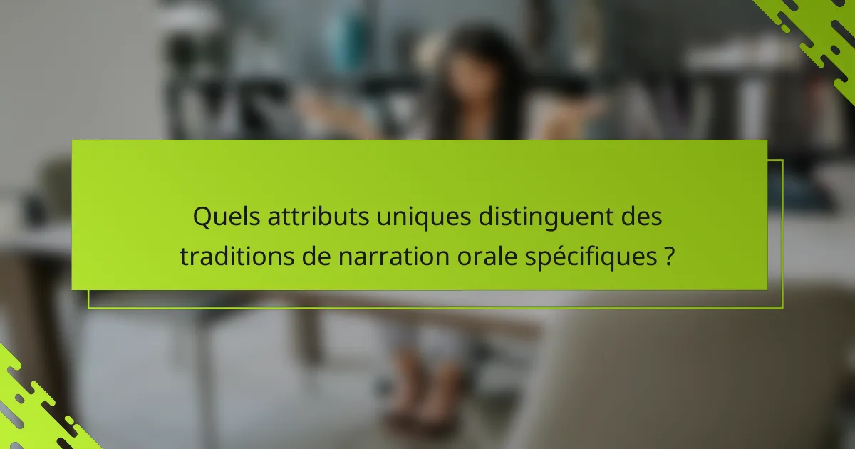 Quels attributs uniques distinguent des traditions de narration orale spécifiques ?