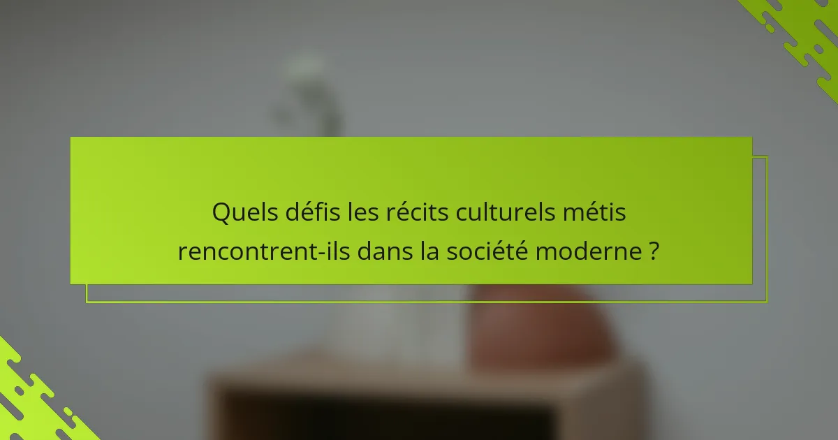 Quels défis les récits culturels métis rencontrent-ils dans la société moderne ?