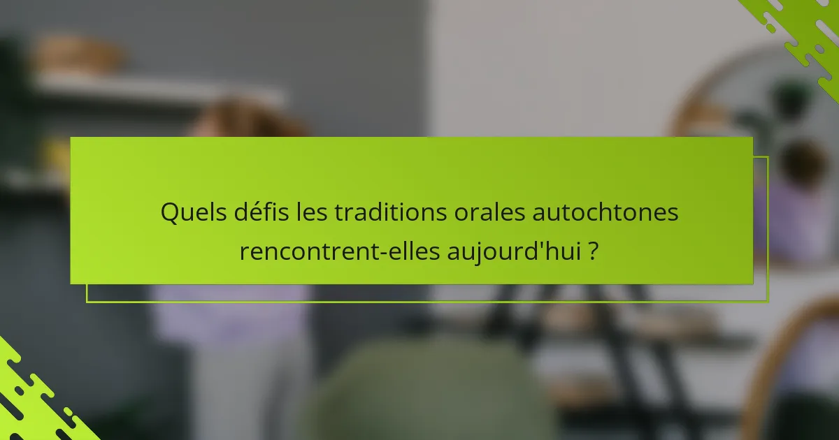 Quels défis les traditions orales autochtones rencontrent-elles aujourd'hui ?