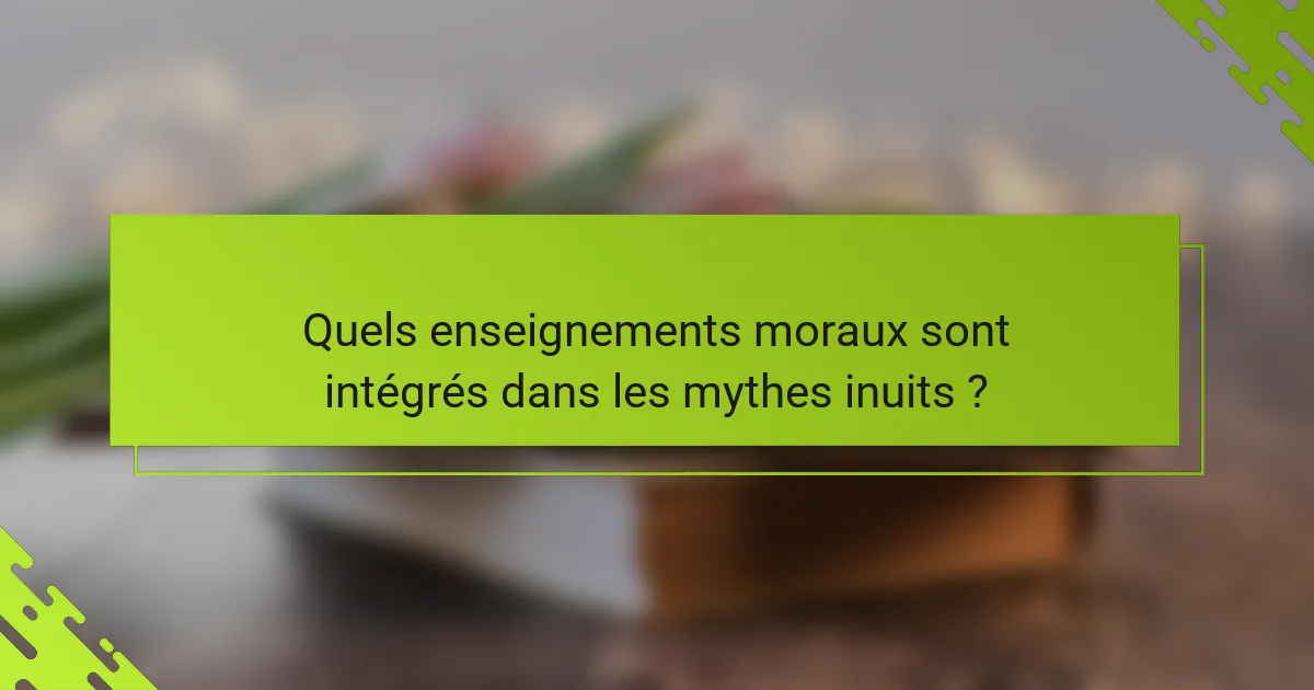 Quels enseignements moraux sont intégrés dans les mythes inuits ?
