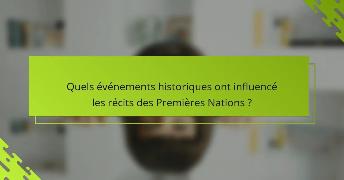 Quels événements historiques ont influencé les récits des Premières Nations ?