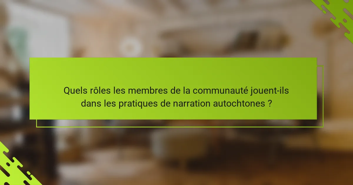 Quels rôles les membres de la communauté jouent-ils dans les pratiques de narration autochtones ?