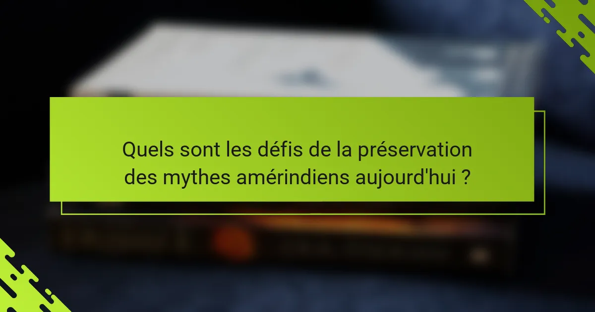 Quels sont les défis de la préservation des mythes amérindiens aujourd'hui ?