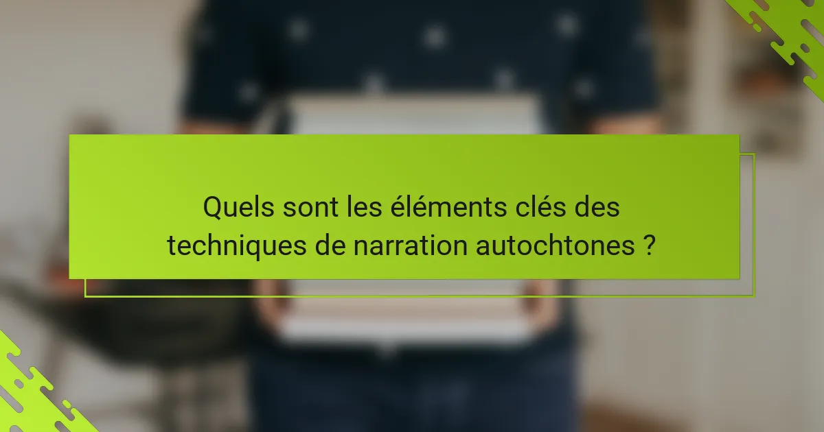 Quels sont les éléments clés des techniques de narration autochtones ?