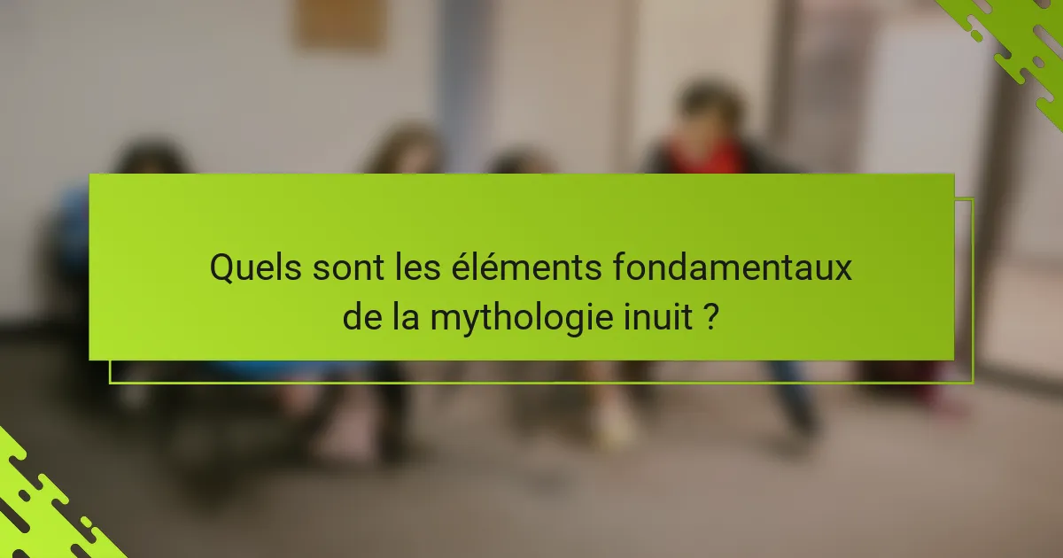 Quels sont les éléments fondamentaux de la mythologie inuit ?