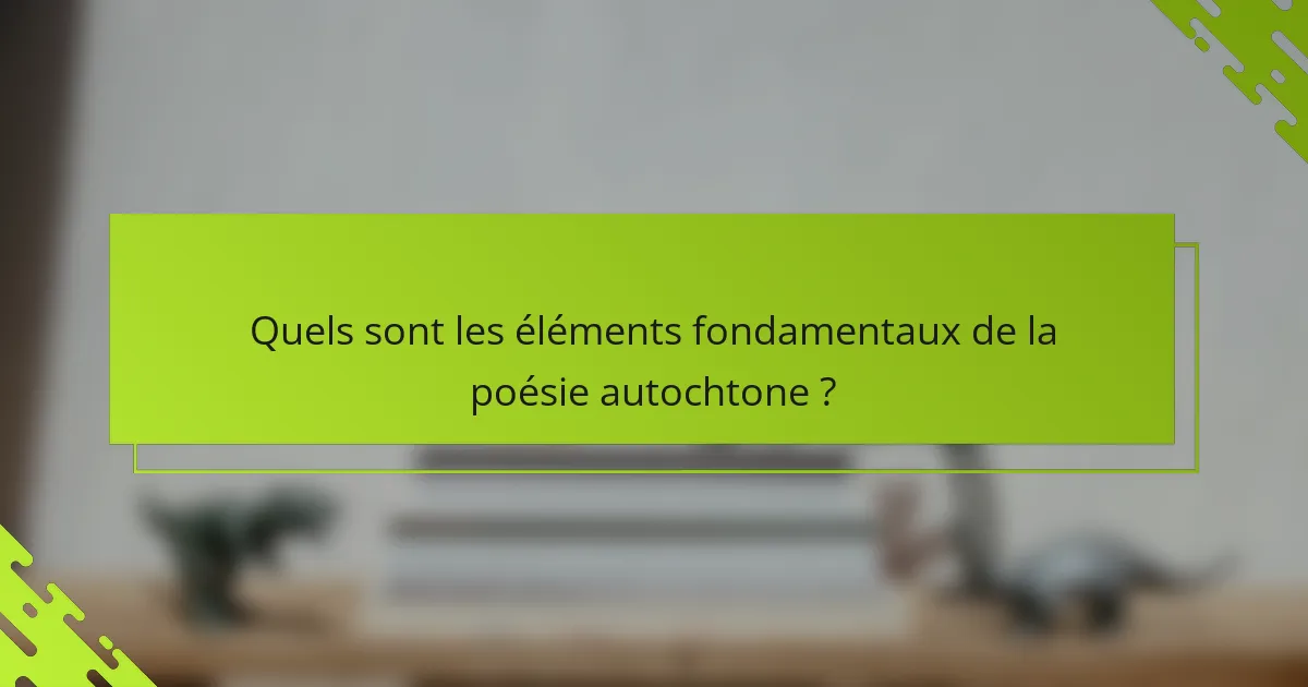 Quels sont les éléments fondamentaux de la poésie autochtone ?