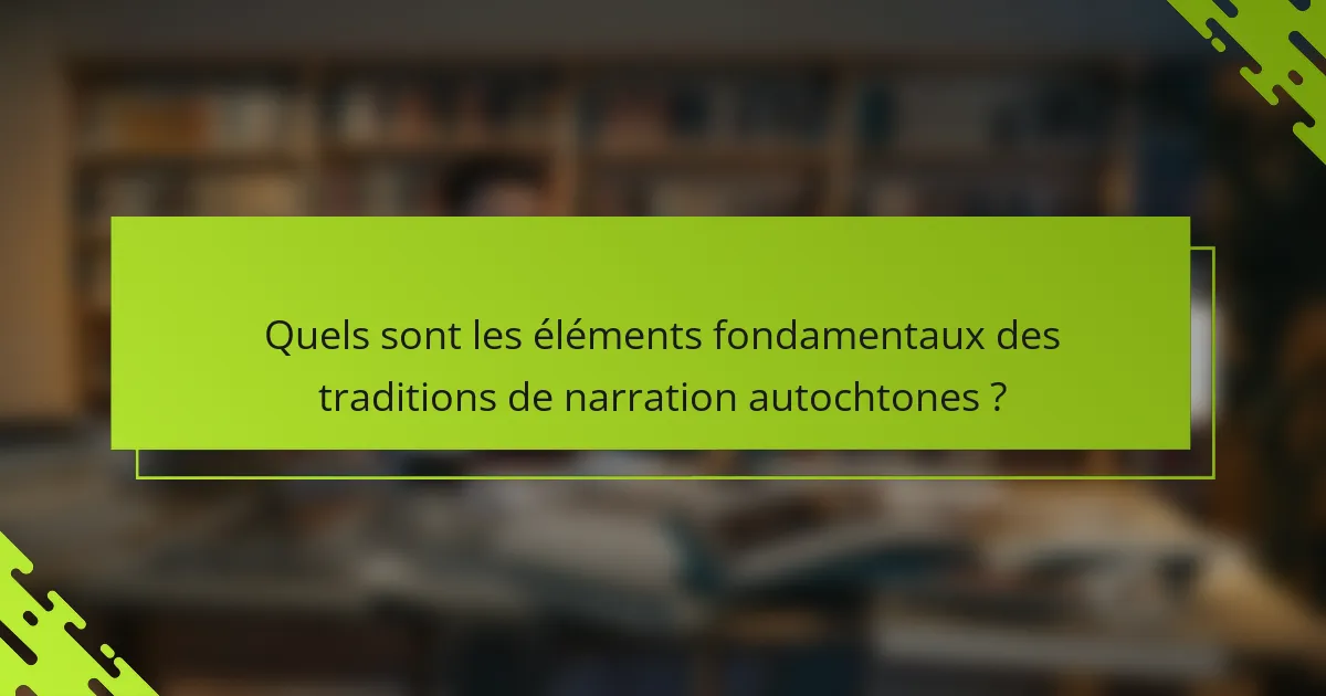 Quels sont les éléments fondamentaux des traditions de narration autochtones ?
