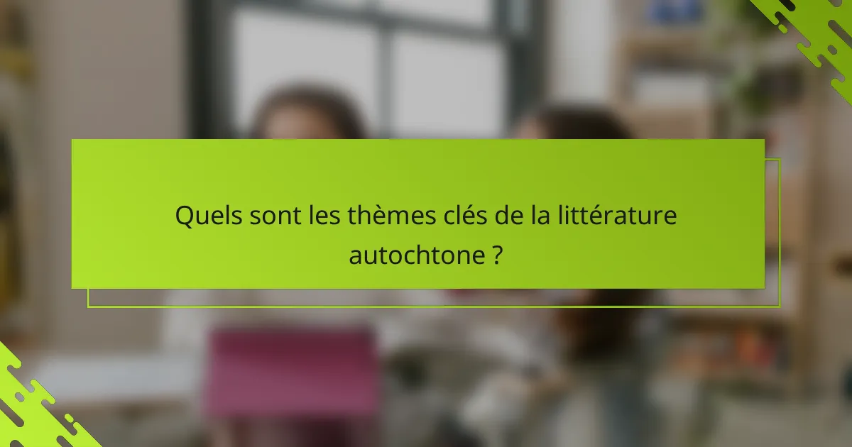 Quels sont les thèmes clés de la littérature autochtone ?