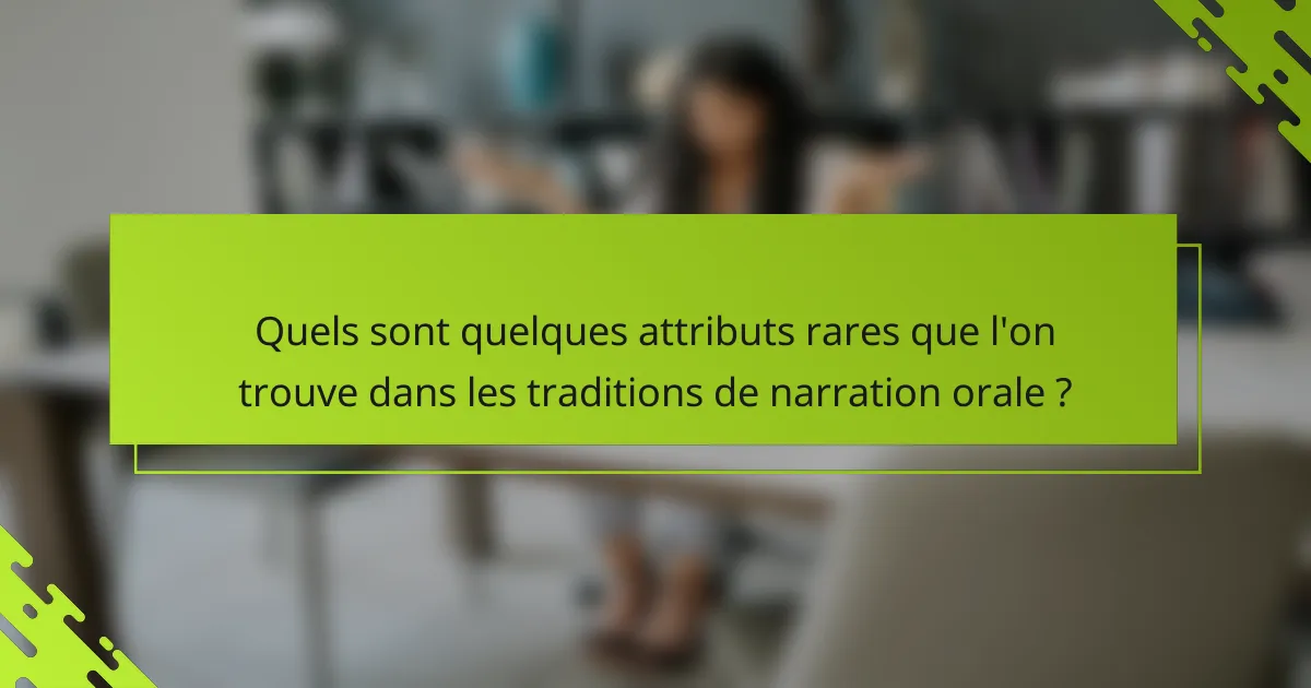 Quels sont quelques attributs rares que l'on trouve dans les traditions de narration orale ?