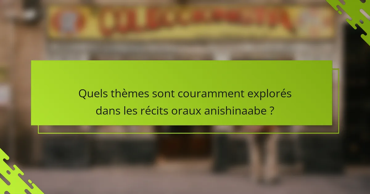 Quels thèmes sont couramment explorés dans les récits oraux anishinaabe ?
