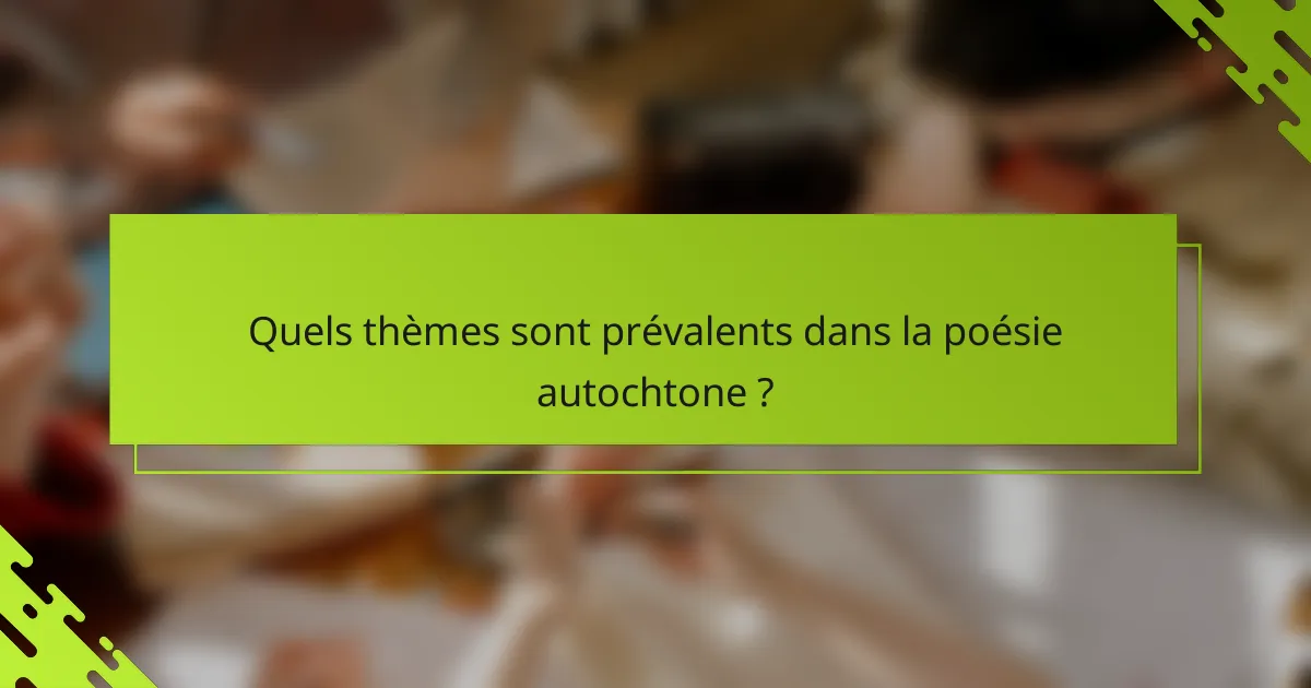 Quels thèmes sont prévalents dans la poésie autochtone ?